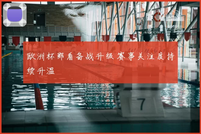 欧洲杯那看备战升级 赛事关注度持续升温