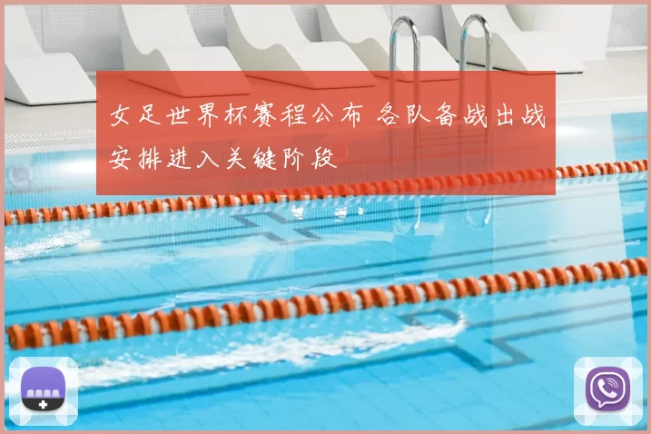 女足世界杯赛程公布 各队备战出战安排进入关键阶段