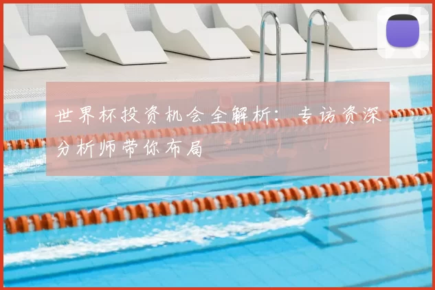 世界杯投资机会全解析:专访资深分析师带你布局