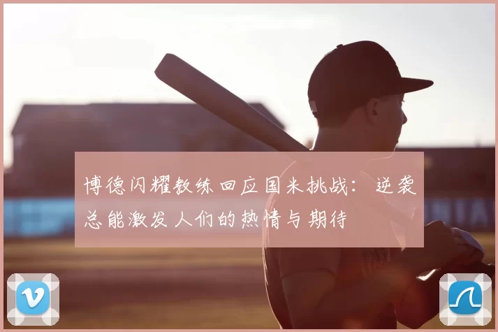 博德闪耀教练回应国米挑战:逆袭总能激发人们的热情与期待