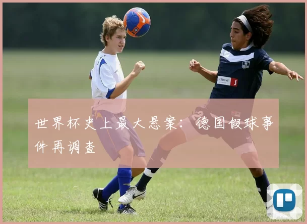 世界杯史上最大悬案:德国假球事件再调查