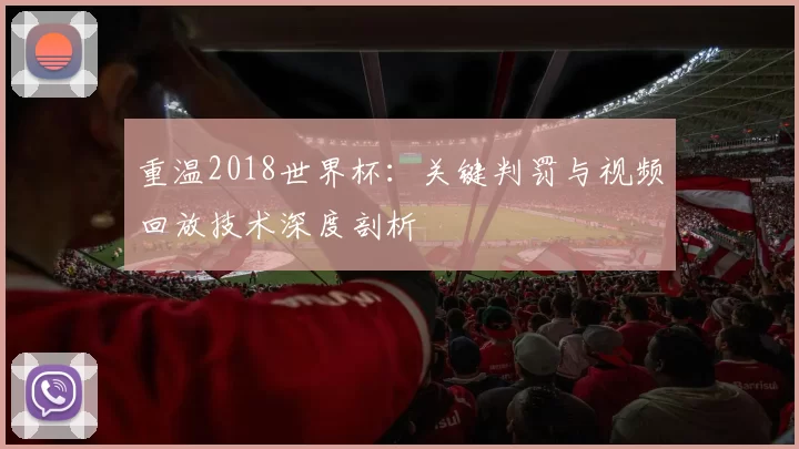 重温2018世界杯:关键判罚与视频回放技术深度剖析