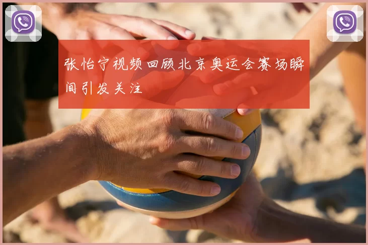 张怡宁视频回顾北京奥运会赛场瞬间引发关注