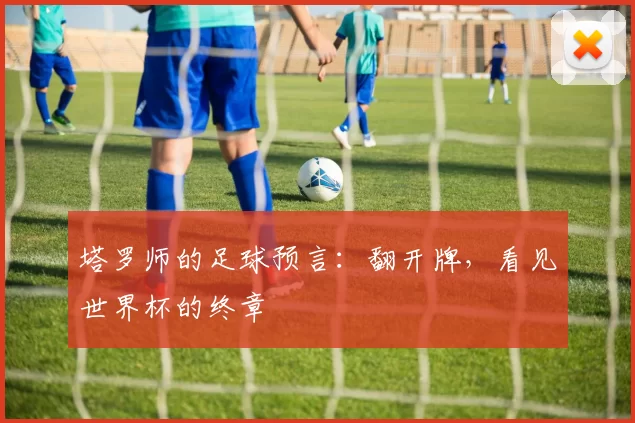 塔罗师的足球预言:翻开牌,看见世界杯的终章