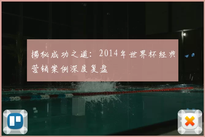 揭秘成功之道:2014年世界杯经典营销案例深度复盘