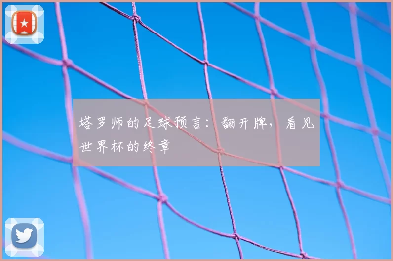 塔罗师的足球预言：翻开牌，看见世界杯的终章