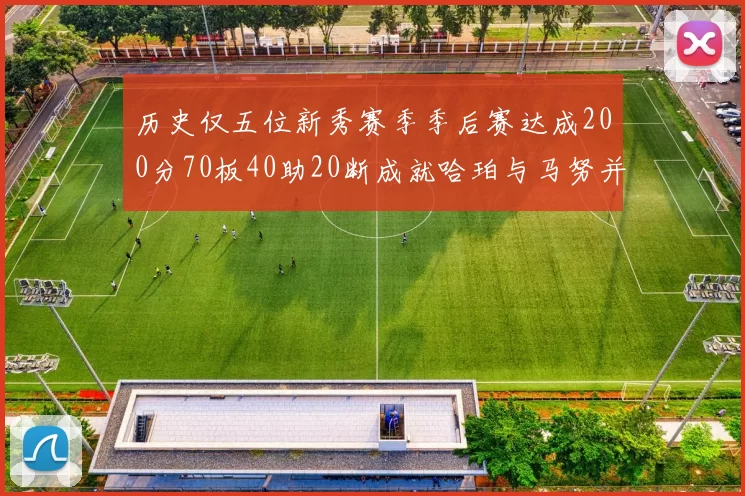 历史仅五位新秀赛季季后赛达成200分70板40助20断成就哈珀与马努并肩而立